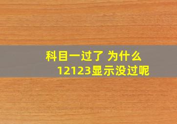 科目一过了 为什么12123显示没过呢